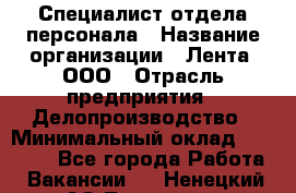 Специалист отдела персонала › Название организации ­ Лента, ООО › Отрасль предприятия ­ Делопроизводство › Минимальный оклад ­ 41 000 - Все города Работа » Вакансии   . Ненецкий АО,Топседа п.